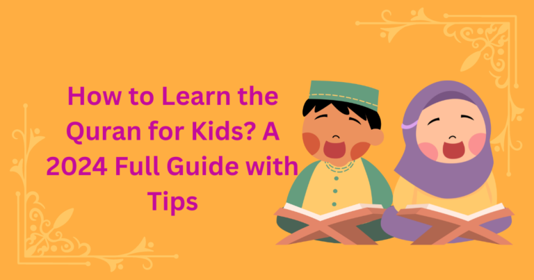 How to Learn the Quran for Kids? A 2024 Full Guide with Tips