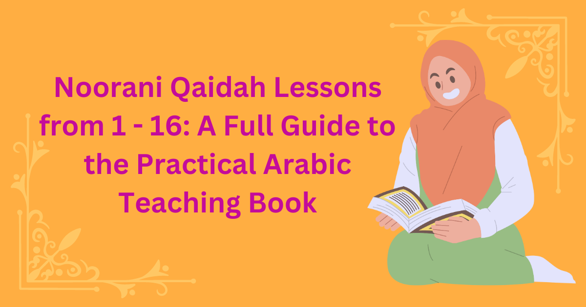 Noorani Qaidah Lessons from 1 - 16: A Full Guide to the Practical Arabic Teaching Book