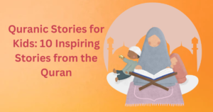 Quranic Stories for Kids: 10 Inspiring Stories from the Quran