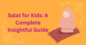 Salat for Kids: A Complete Insightful Guide