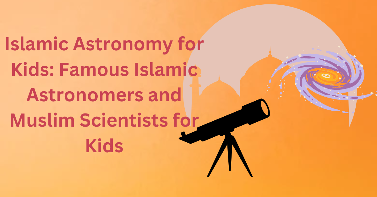 Islamic Astronomy for Kids: Famous Islamic Astronomers and Muslim Scientists for Kids