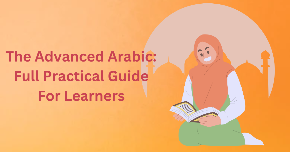 The Advanced Arabic: Full Practical Guide For Learners