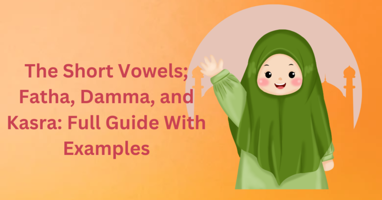 The Short Vowels; Fatha, Damma, and Kasra: Full Guide With Examples