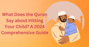 What Does the Quran Say about Hitting Your Child? A 2024 Comprehensive Guide